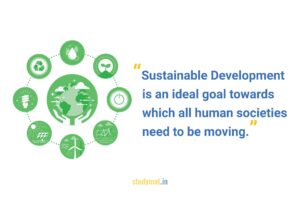 Read more about the article “Sustainable Development is an ideal goal towards which all human societies need to be moving.” Justify the statement with suitable arguments.