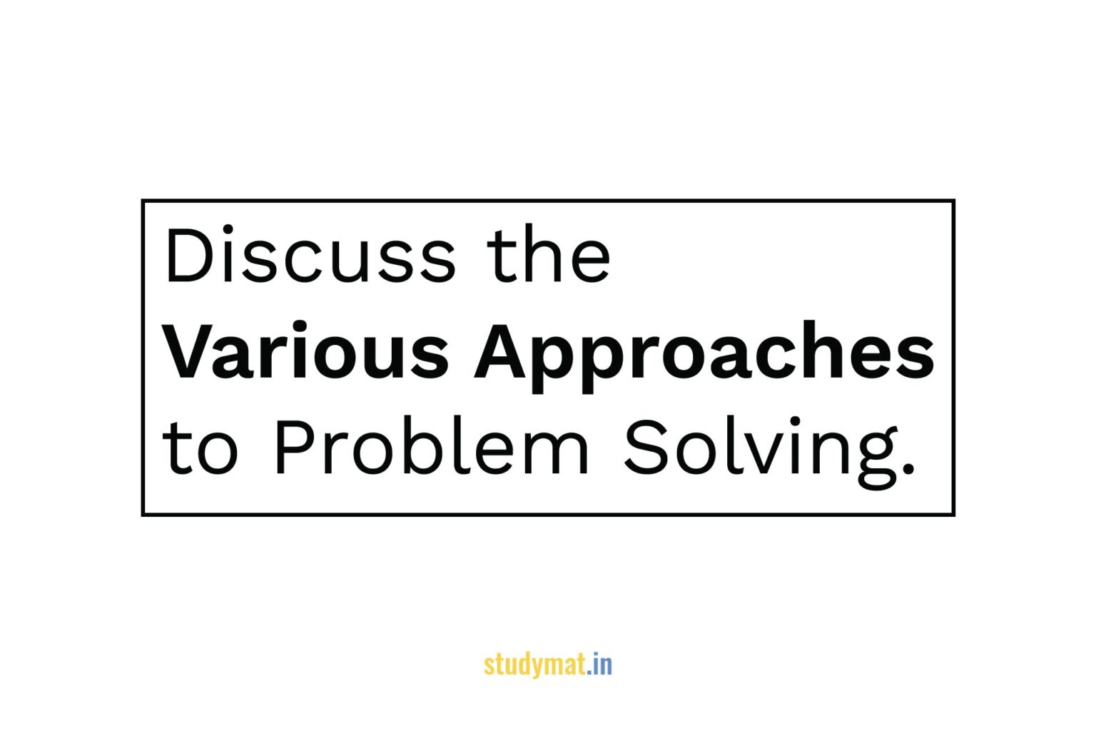 Various Approaches To Problem Solving STUDYMAT