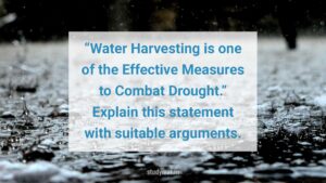 Read more about the article “Water Harvesting is one of the Effective Measures to Combat Drought.” Explain this statement with suitable arguments.