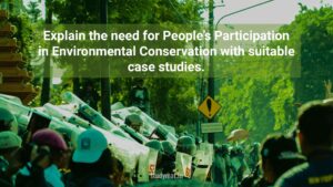 Need for People’s Participation in Environmental Conservation with suitable case studies.