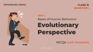 Read more about the article Bases of Human Behaviour – Evolutionary Perspective | MCQs with Answers | Unit 3 | Class 11 | Psychology