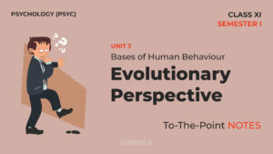 Read more about the article Bases of Human Behaviour – Evolutionary Perspective | Notes | Unit 3 | Class 11 | Psychology